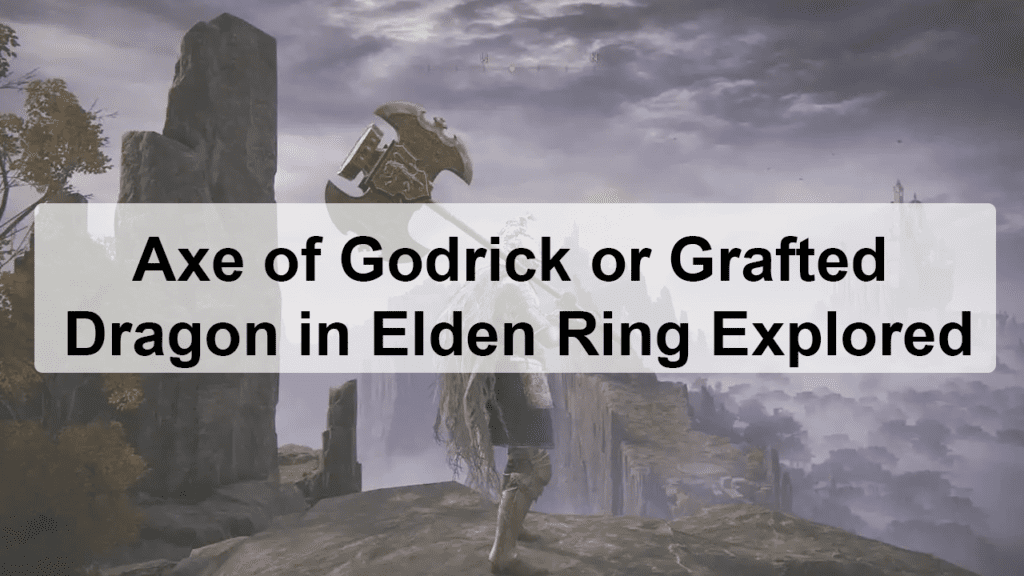 Axe of Godrick or Grafted Dragon in Elden Ring Explored