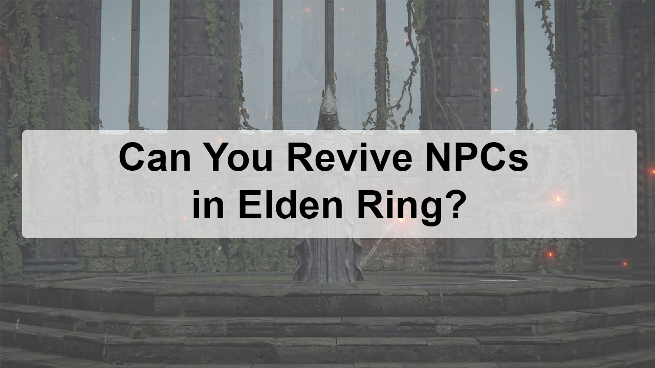 Can You Revive NPCs in Elden Ring?