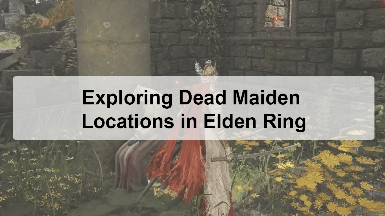 Exploring Dead Maiden Locations in Elden Ring