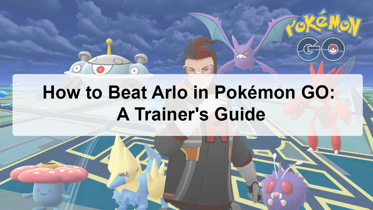 How to Beat Arlo in Pokémon GO