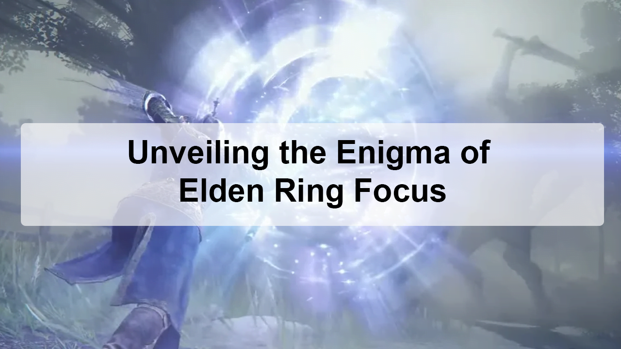 Unveiling the Enigma of Elden Ring Focus