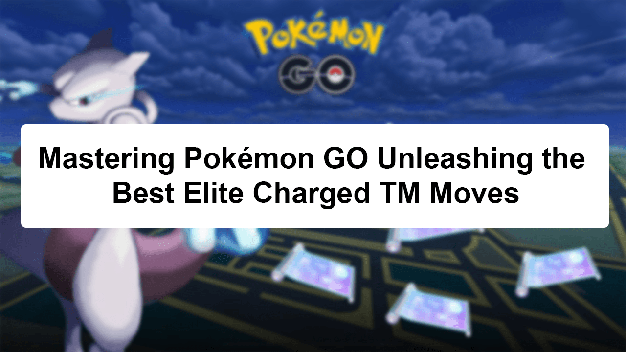 pokemon go best elite charged tm moves